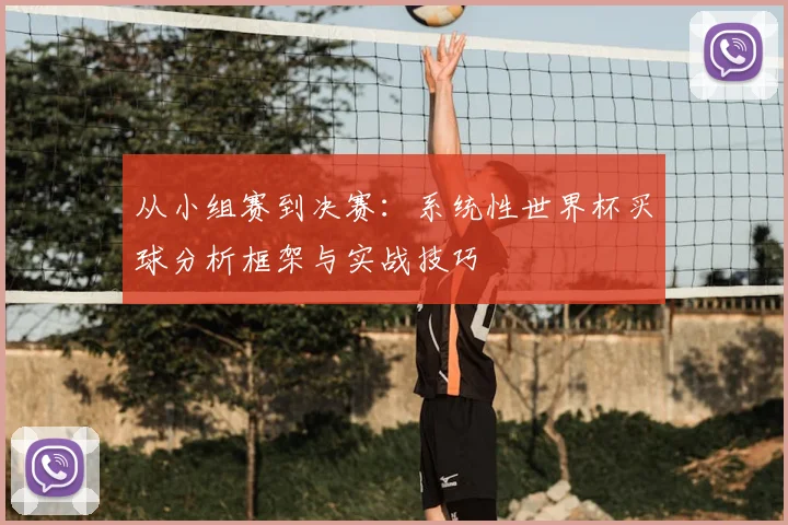 从小组赛到决赛：系统性世界杯买球分析框架与实战技巧
