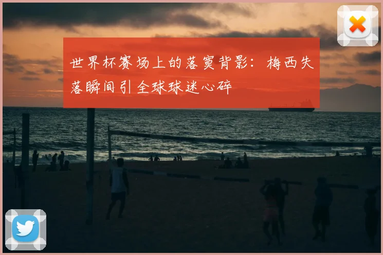 世界杯赛场上的落寞背影：梅西失落瞬间引全球球迷心碎