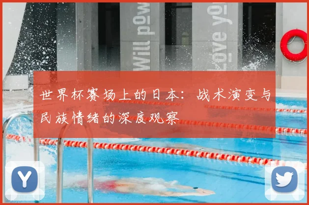 世界杯赛场上的日本：战术演变与民族情绪的深度观察