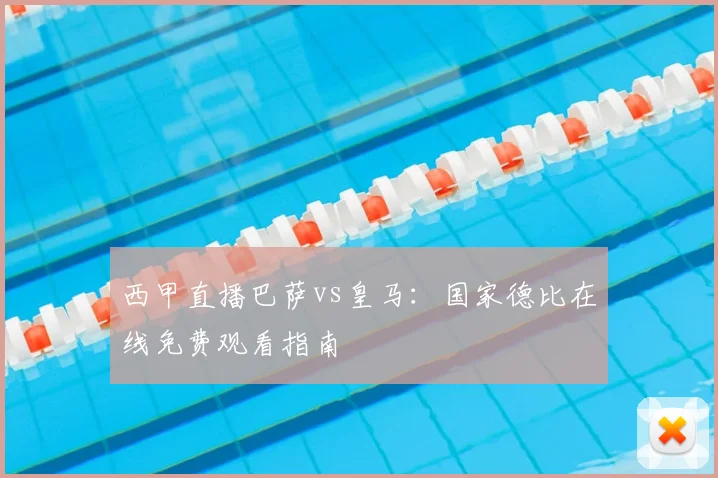 西甲直播巴萨vs皇马：国家德比在线免费观看指南