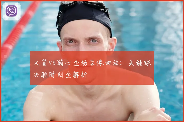 火箭vs骑士全场录像回放：关键球决胜时刻全解析