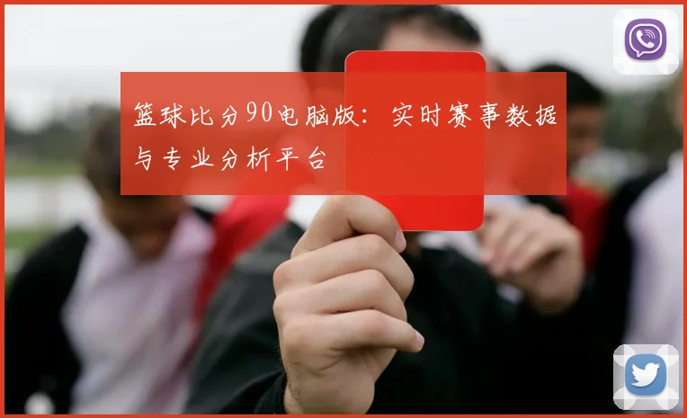 篮球比分90电脑版：实时赛事数据与专业分析平台